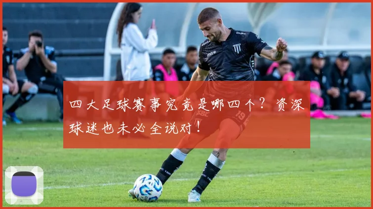 四大足球赛事究竟是哪四个?资深球迷也未必全说对!