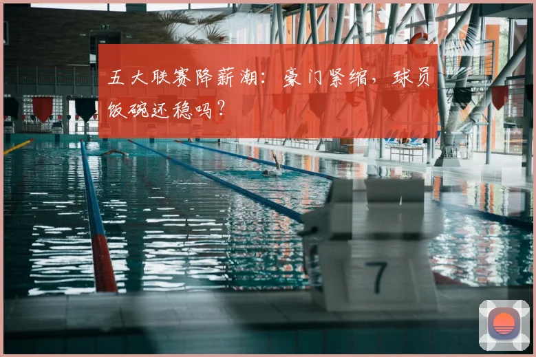 五大联赛降薪潮:豪门紧缩,球员饭碗还稳吗?